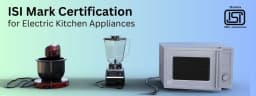 ISI Mark Certification for Kitchen Electrical Appliances