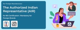Who is the AIR ( Authorized Indian Representative) - Required for Foreign Manufacturers?