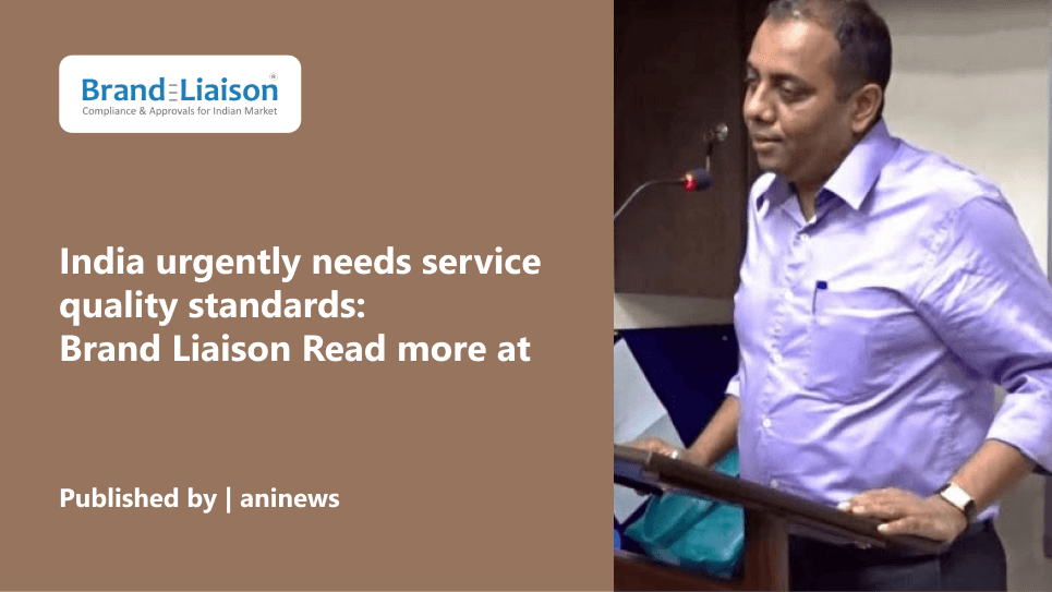 India urgently needs service quality standards: Brand Liaison
