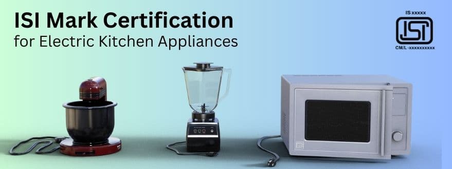 ISI Mark Certification for Kitchen Electrical Appliances